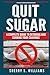 Quit Sugar: A Complete Guide To Detoxing And Curbing Your Cravings
