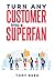 Turn Any Customer Into A Su...