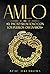 AMLO: ¿Cuál es el Secreto de su Éxito Político? ¿Cuál es el Poder Místico que lo auspicia? (Spanish Edition)