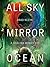 All Sky, Mirror Ocean: A He...