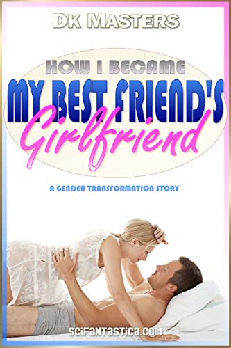 How I Became My Best Friend’s Girlfriend: A Gender Transformation Story (Kindle Edition)