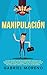 Manipulación: ¡La guía secreta oscura para aprender a analizar a las personas y mejorar tus habilidades de persuasión encubierta utilizando el ... control en las relaciones! (Spanish Edition)