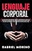 Lenguaje Corporal: La guía definitiva para dominar el arte del comportamiento humano con estrategias altamente efectivas para la manipulación ... de control mental y más. (Spanish Edition)