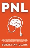Pnl: Técnicas de Programación Neurolingüística para la influencia social, persuasión, manipulación, habilidades de comunicación y control mental, para ... lenguaje corporal y la TCC. (Spanish Edition)