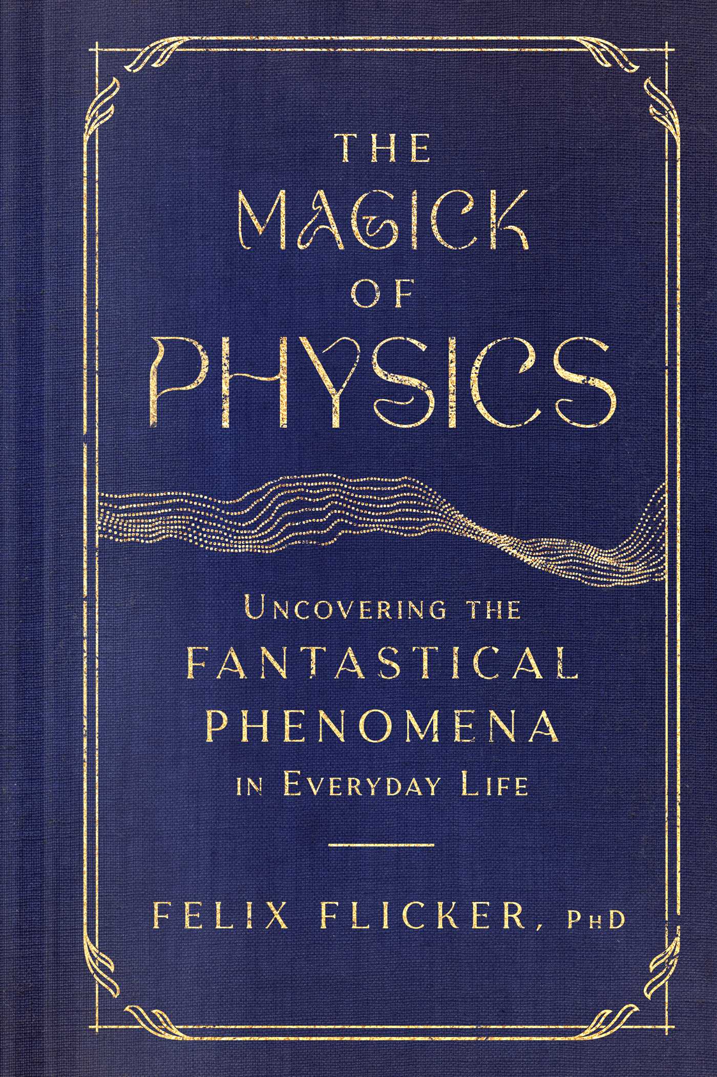 The Magick of Physics: Uncovering the Fantastical Phenomena in Everyday Life