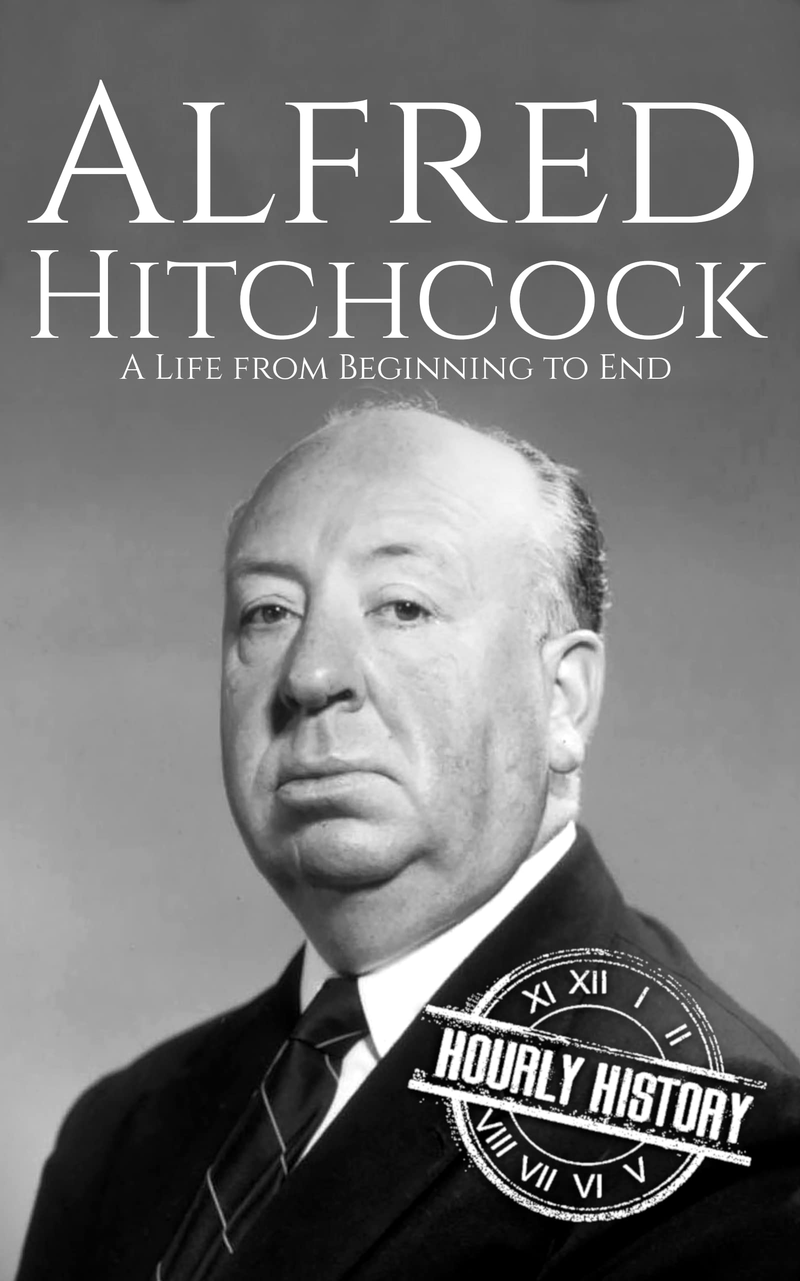 Alfred Hitchcock: A Life from Beginning to End (Kindle Edition)