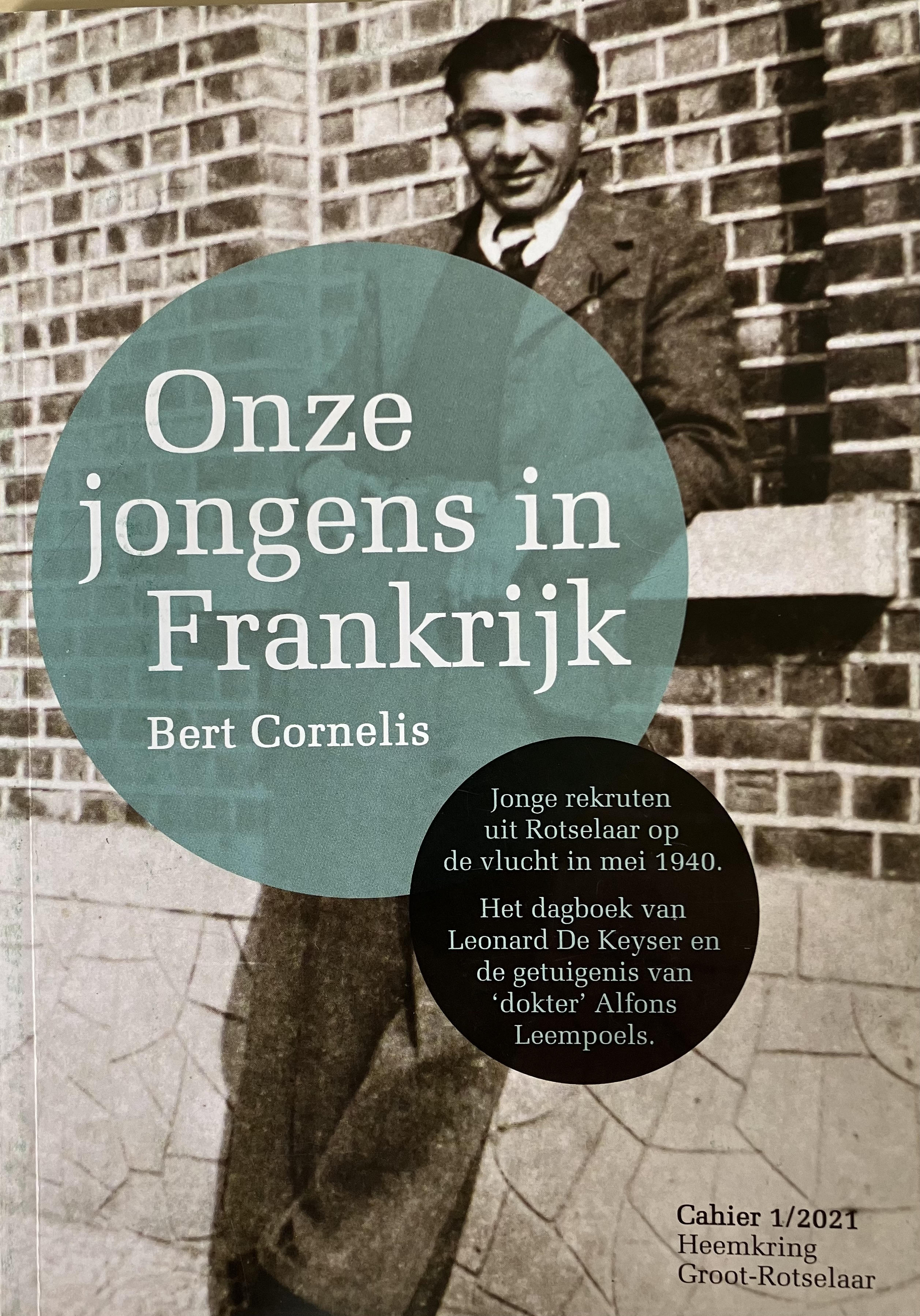 Onze jongens in Frankrijk: jonge rekruten uit Rotselaar op de vlucht in mei 1940; het dagboek van Leonard De Keyser en de getuigenis van 'dokter' Alfons Leempoels (Paperback)