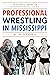 Professional Wrestling in Mississippi: A History (Sports)