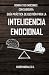 Domina tus emociones con sabiduría: Guía práctica de gestión para la Inteligencia Emocional: Cómo tener éxito y alcanzar la excelencia personal para triunfar en la vida profesional (Spanish Edition)