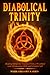 The Diabolical Trinity: Healing Religious Trauma from a Wrathful God, Tormenting Hell, and a Sinful Self
