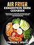 AIR FRYER CONVECTION OVEN COOKBOOK: Ultimate Guide To Cooking With Convection Oven, Learn How To Make Your Favorite Meals In The Convection Oven Plus Cooking Tips