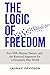 The Logic of Freedom: Free Will, Human Nature, and the Rational Argument for a Genuinely Free World