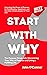 START WITH WHY: UNLOCKING THE POWER OF PURPOSE TO FIND MEANING, HAPPINESS, AND SUCCESS IN EVERY ASPECT OF YOUR LIFE