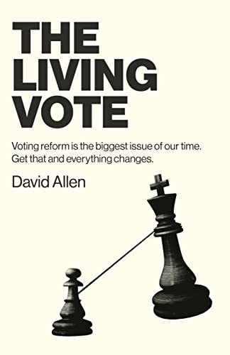 The Living Vote: Voting Reform Is the Biggest Issue of Our Time. Get That and Everything Changes. (Paperback)