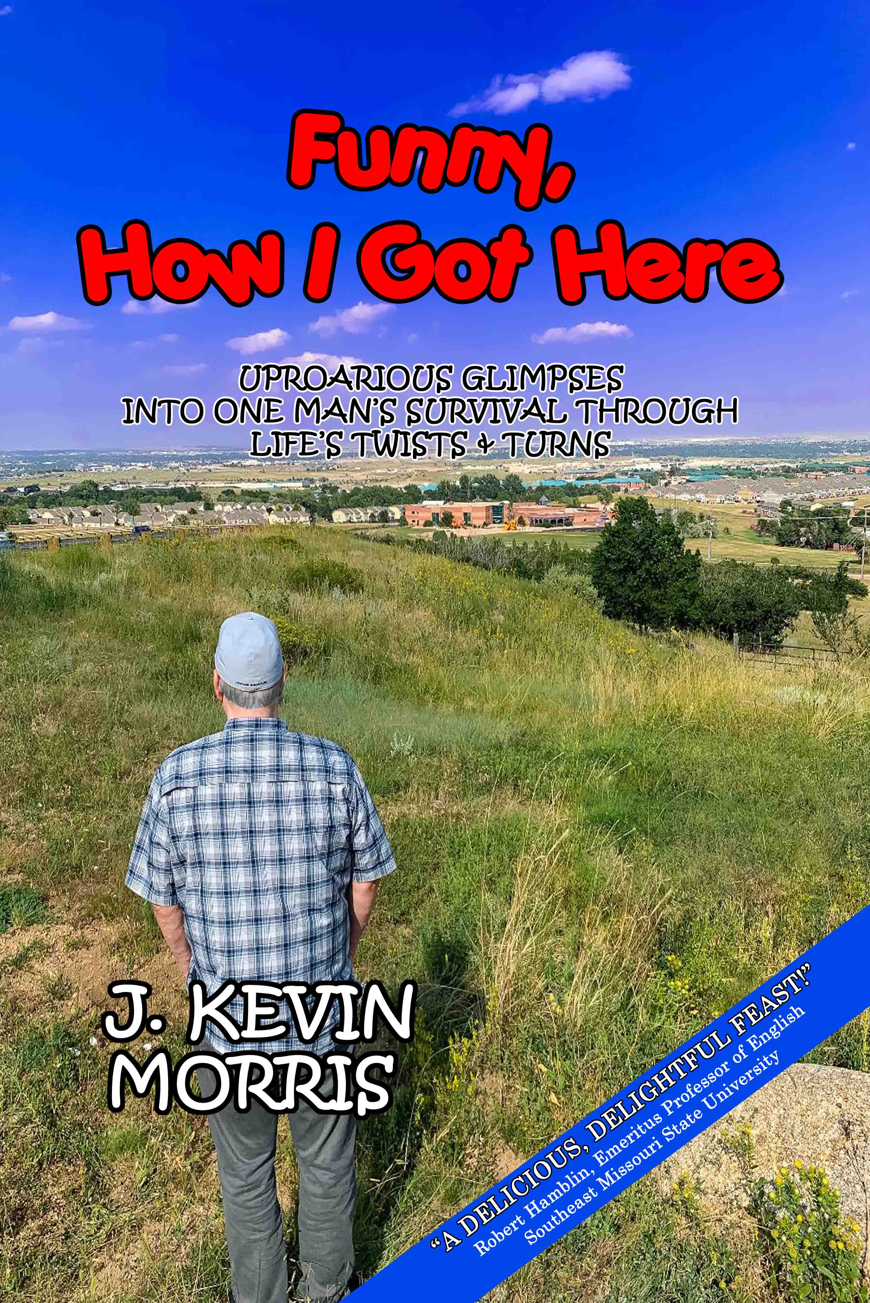 Funny, How I Got Here: Uproarious Glimpses Into One Man's Survival Through Life's Twists & Turns