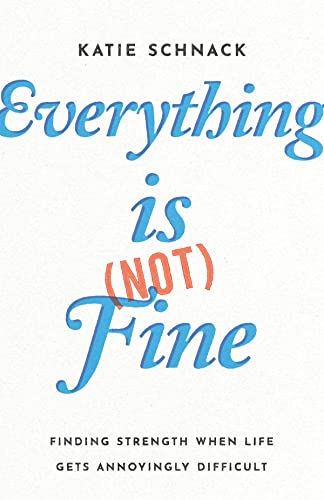Everything Is (Not) Fine: Finding Strength When Life Gets Annoyingly Difficult