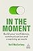 In the Moment: Build Your Confidence, Communication and Creativity at Work