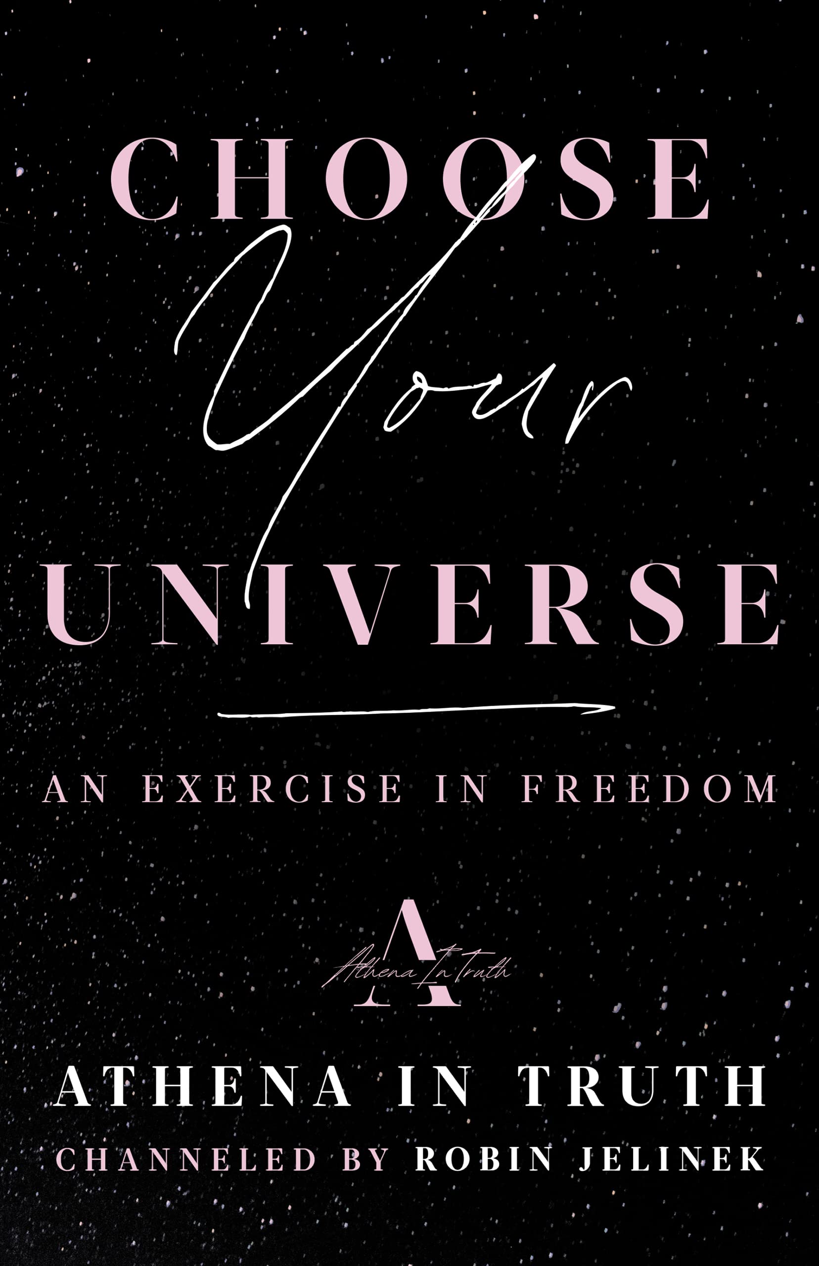 Choose Your Universe: An Exercise in Freedom (Kindle Edition)