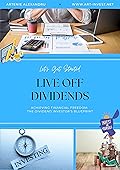 Live Off Dividends: Achieving Financial Freedom: The Dividend Growth Blueprint
