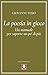 La poesia in gioco: Un manuale per saperne un po’ di più (Italian Edition)