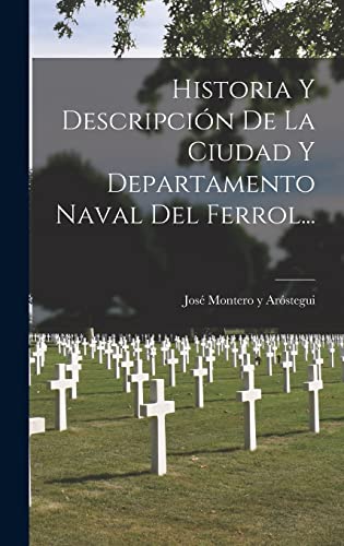 Historia Y Descripción De La Ciudad Y Departamento Naval Del Ferrol... (Spanish Edition)