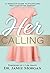 Her Calling: A Woman's Guide to Fulfilling Her God-Given Destiny