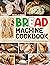 Bread Machine Cookbook: Bring the Aroma of Freshly Baked Bread into Your Home with These Easy and Delicious Recipes, Perfect for Your Bread Machine | Included Tips from Luca, the Italian Baker Dude.