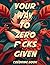 Your Way To Zero F*cks Give...
