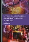 How History and Genetics Define Jewish Diversity and Identity How History and Genetics Define Jewish Diversity and Identity