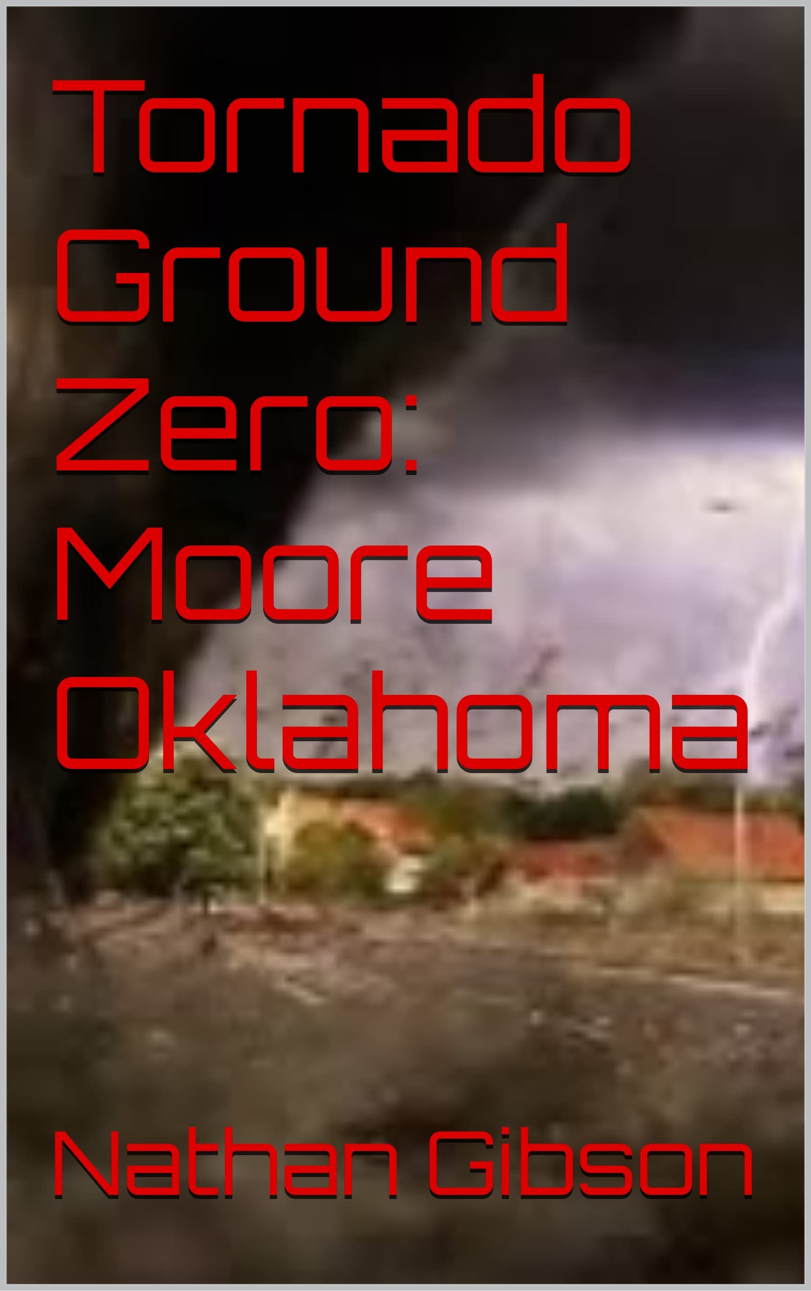 Tornado Ground Zero: Moore Oklahoma (Kindle Edition)