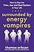Surrounded by Energy Vampires: How to Slay the Time, Joy, and Soul Suckers in Your Life (The Surrounded by Idiots Series)
