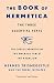 The Book of Hermetica: The Three Essential Texts: The Corpus Hermeticum, The Emerald Tablet, The Kybalion