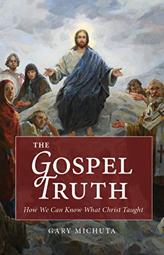 The Gospel Truth: How We Can Know What Christ Taught (Kindle Edition)