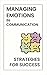 Managing Emotions in Communication: Strategies for Success