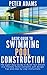 Basic Guide To Swimming Pool Construction: The Ultimate Guide to Building a Swimming Pool with Insight into the Step-by-Step Process from Start to Finish (The Ultimate Pool Owner's Guide Book 1)