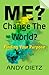 ME? Change The World?: Find...