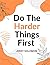 Do The Harder Things First:...
