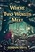 Where Two Worlds Meet by Gordon Smith