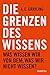 Die Grenzen Des Wissens: Was Wissen Wir Von Dem, Was Wir Nicht Wissen? (English and German Edition)