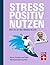 Stress positiv nutzen - pos...