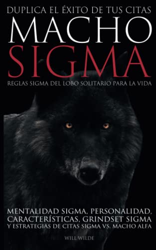Macho Sigma Libro: Reglas Sigma del Lobo Solitario para la Vida, Mentalidad Sigma, Personalidad, Características, Grindset Sigma y Estrategias de Citas Sigma vs. Macho Alfa (Spanish Edition)
