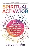Spiritual Activator: 5 Steps to Clearing, Unblocking and Protecting Your Energy to Attract More Love, Joy and Purpose Spiritual Activator: 5 Steps to Clearing, Unblocking and Protecting Your Energy to Attract More Love, Joy and Purpose
