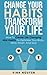 Change your habits - Transform your life: How to create life changing mini habits to optimize your body, mind, heart, and soul (Life Skills Essential Guides)