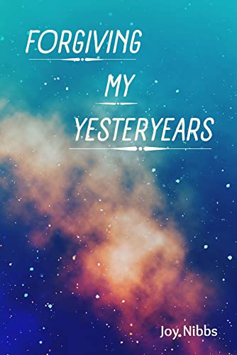 Forgiving My Yesteryears (Kindle Edition)
