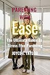 Parenting With Ease: The Ultimate Guide To Street-Free Parenting. Amazing Powerful Strategies To Raise Rescilent Children without Stress. A successful Guide to Parental Revolution in your kids