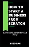 HOW TO START A BUSINESS FROM SCRATCH: Businesses You can Start Without Money