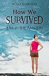 How We Survived: Lost in the Amazon: A Thrilling Adventure Book for preteens and teens ages 11-16