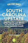 Five-Star Trails: South Carolina Upstate: Spectacular Hikes Near Greenville, Spartanburg, Oconee, and Pickens Counties Five-Star Trails: South Carolina Upstate: Spectacular Hikes Near Greenville, Spartanburg, Oconee, and Pickens Counties