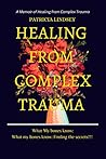 Healing From Complex Trauma  by Patricia Lindsey
