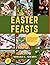 Easter Feasts: Delicious and Timeless Recipes for a Joyous Celebration (Easter family time)